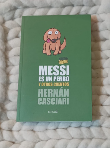 Messi Es Un Perro Y Otros Cuentos- Hernán Casciari