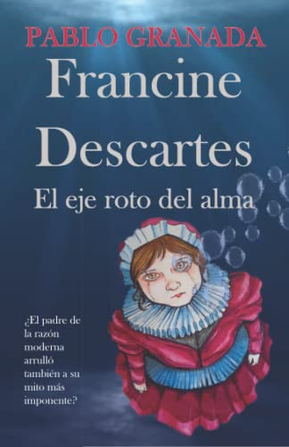 Francine Descartes El Eje Roto Del Alma : ¿el Padre De La Ra