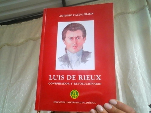 Luis De Rieux Conspirador Y Revolucionario 