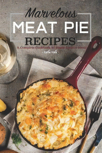 Marvelous Meat Pie Recipes : A Complete Cookbook Of Meaty-licious Ideas!, De Carla Hale. En Inglés