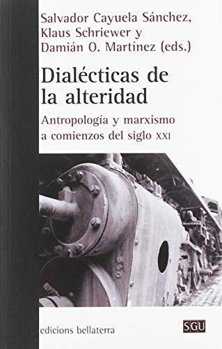 Dialécticas de la alteridad : antropología y marxismo a comienzos del siglo XXI, de Salvador Cayuela Sánchez. Editorial Edicions Bellaterra, tapa blanda en español, 2019