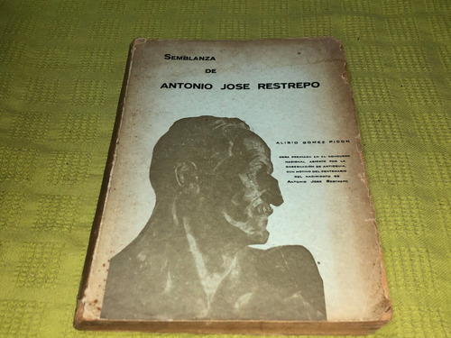 Semblanza De Antonio José Restrepo - Alirio Gómez Picón (Usado)