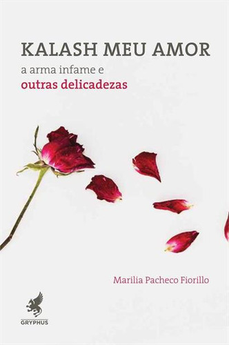 Kalash Meu Amor: A Arma Infame E Outras Delicadezas - 1ªed.(2023), De Marilia Pacheco Fiorillo. Editora Gryphus, Capa Mole, Edição 1 Em Português, 2023