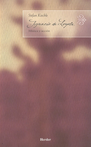 Ignacio De Loyola. Mistica Y Accion, De Kiechle, Stefan. Editorial Herder, Tapa Blanda, Edición 1 En Español, 2006