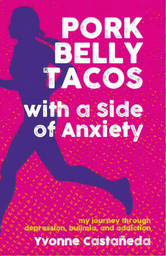 Pork Belly Tacos With A Side Of Anxiety: My Journey Through Depression, Bulimia, And Addiction, De Castañeda, Yvonne. Editorial Santa Monica Pr, Tapa Blanda En Inglés