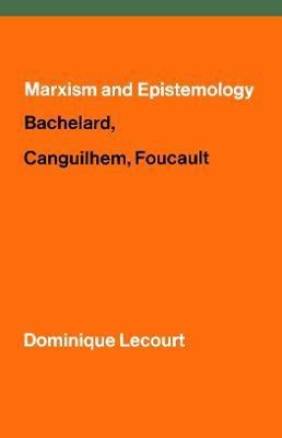 Libro Marxism And Epistemology : Bachelard, Canguilhem, F...