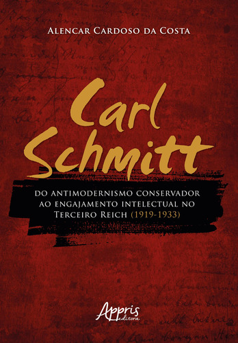 Carl schmitt do antimodernismo conservador ao engajamento intelectual no terceiro reich (1919-1933), de Costa, Lencar Cardoso Da. Appris Editora e Livraria Eireli - ME, capa mole em português, 2020