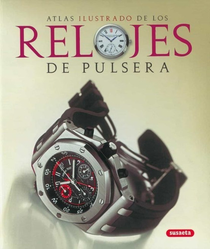 Atlas Ilustrado De Los Relojes De Pulsera. Editorial Susaeta En Español. Tapa Dura