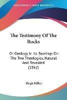 The Testimony Of The Rocks : Or Geology In Its Bearings O...