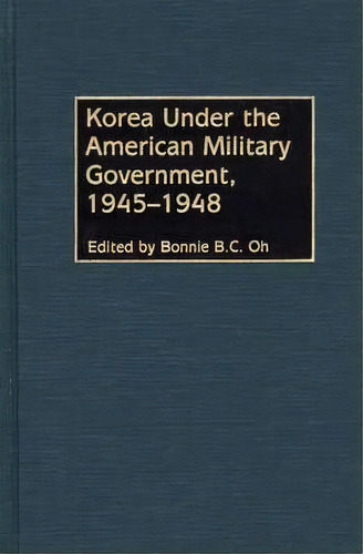 Korea Under The American Military Government, 1945-1948, De Bonnie B. C. Oh. Editorial Abc-clio, Tapa Dura En Inglés