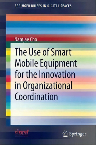 The Use Of Smart Mobile Equipment For The Innovation In Organizational Coordination, De Namjae Cho. Editorial Springer-verlag Berlin And Heidelberg Gmbh & Co. Kg, Tapa Blanda En Inglés