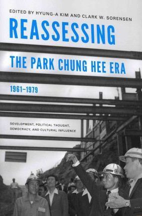 Libro Reassessing The Park Chung Hee Era, 1961-1979 - Hyu...