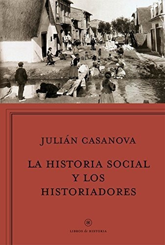 La Historia Social Y Los Historiadores J Casanova Ed Crítica