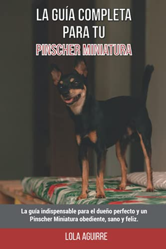 La Guia Completa Para Tu Pinscher Miniatura: La Guia Indispe