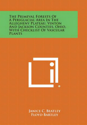 The Primeval Forests Of A Periglacial Area In The Allegheny Plateau, Vinton And Jackson Counties,..., De Beatley, Janice C.. Editorial Literary Licensing Llc, Tapa Blanda En Inglés