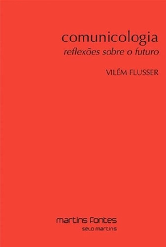 Livro Comunicologia: Reflexões Sobre O Futuro, De Vilém Flusser (). Editora Martins Fontes - Selo Martins, Capa Mole, Edição 1 Em Português, 2015