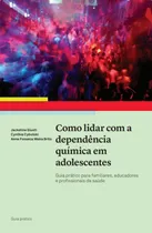 Comprar Livro: Como Lidar Com A Dependência Química Em Adolescentes - Guia Prático Para Familiares, Educadores E Profissionais Da Saúde