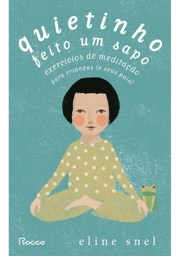 Quietinho Feito Um Sapo - Exercícios De Meditação Para Cria