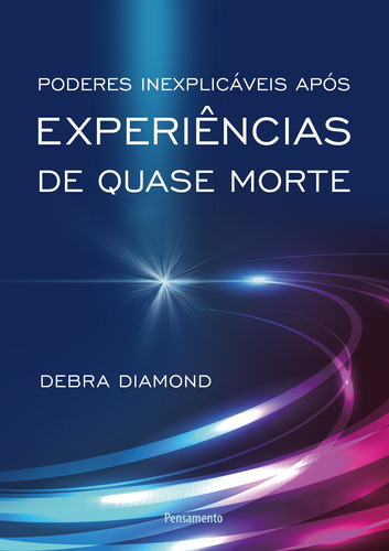 Poderes Inexplicáveis Após Experiências de Quase Morte, de Diamond, Debra. Editora Pensamento-Cultrix Ltda., capa mole em português, 2019