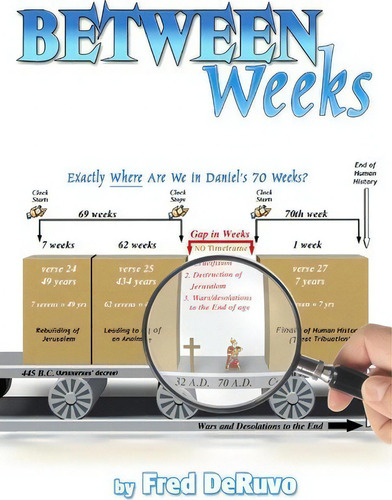 Between Weeks: Exactly Where Are We In Daniel's 70 Weeks?, De Fred Deruvo., Vol. 1. Editorial Createspace Independent Publishing Platform, Tapa Blanda En Inglés