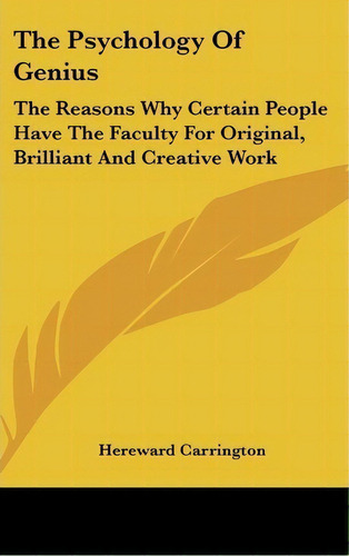 The Psychology Of Genius : The Reasons Why Certain People Have The Faculty For Original, Brillian..., De Hereward Carrington. Editorial Kessinger Publishing, Tapa Dura En Inglés