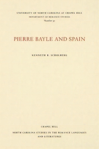 Pierre Bayle And Spain, De Kenneth R. Scholberg. Editorial University North Carolina Press, Tapa Blanda En Inglés