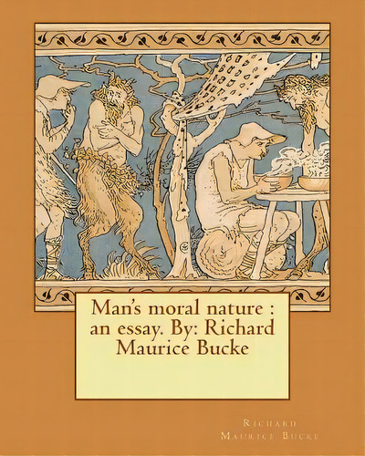 Man's Moral Nature: An Essay. By: Richard Maurice Bucke, De Maurice Bucke, Richard. Editorial Createspace, Tapa Blanda En Inglés