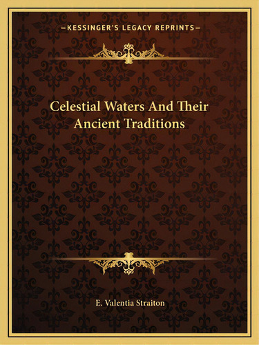 Celestial Waters And Their Ancient Traditions, De Straiton, E. Valentia. Editorial Kessinger Pub Llc, Tapa Blanda En Inglés