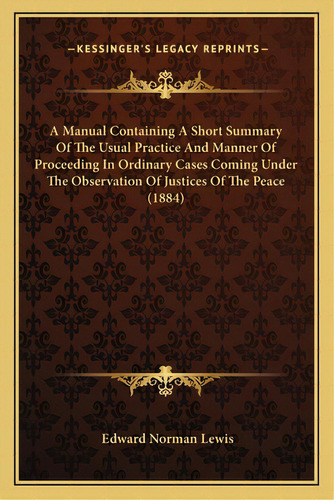 A Manual Containing A Short Summary Of The Usual Practice And Manner Of Proceeding In Ordinary Ca..., De Lewis, Edward Norman. Editorial Kessinger Pub Llc, Tapa Blanda En Inglés
