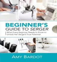 Comprar Libro Beginner's Guide To Serger : What Every Beginner Ne...