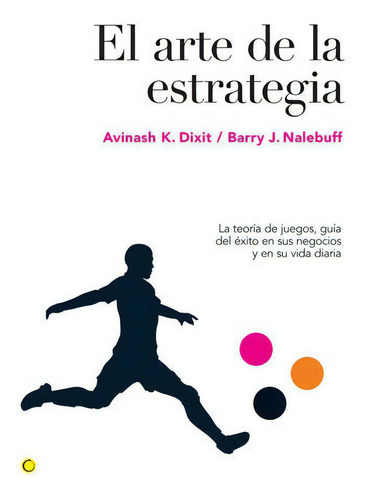 El Arte De La Estrategia: La Teoría De Juegos, Guía Del Éxito En Sus Negocios Y En Su Vida Diaria, De Dixit, Avinash K.., Vol. 1. Editorial Antoni Bosch Editor, S.a., Tapa Blanda En Español