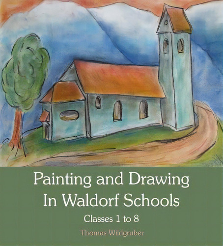 Painting And Drawing In Waldorf Schools : Classes 1 To 8, De Thomas Wildgruber. Editorial Floris Books, Tapa Blanda En Inglés