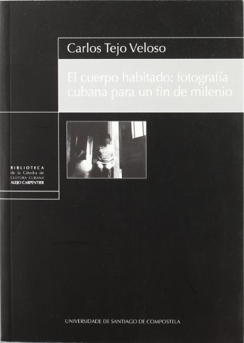 Libro El Cuerpo Habitado Fotografia Cubana  De Tejo Veloso C