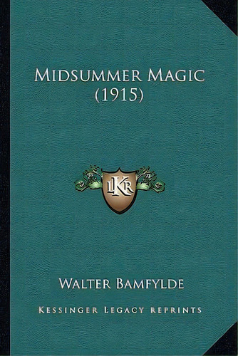 Midsummer Magic (1915), De Walter Bamfylde. Editorial Kessinger Publishing, Tapa Blanda En Inglés