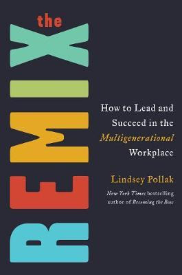 The Remix : How To Lead And Succeed In The Multigeneratio...