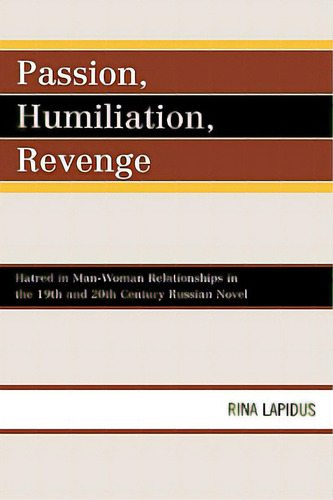 Passion, Humiliation, Revenge: Hatred In Man-woman Relationships In The 19th And 20th Century Rus..., De Lapidus, Rina. Editorial Lexington Books, Tapa Dura En Inglés