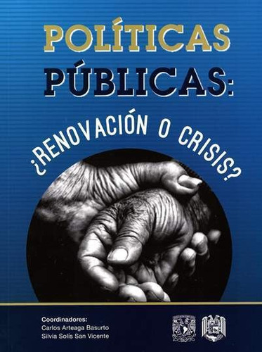 Políticas Públicas: ¿renovación O Crisis?, De Carlos Arteaga Basurto, Silvia Solís San Vicente. Editorial Mexico-silu, Tapa Blanda, Edición 2018 En Español