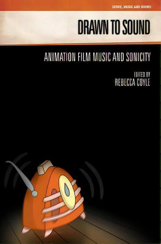 Drawn To Sound : Animation Film Music And Sonicity, De Rebecca Coyle. Editorial Equinox Publishing Ltd, Tapa Blanda En Inglés
