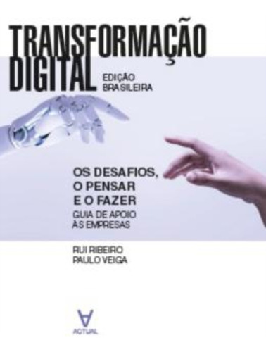 Transformação Digital - Os Desafios, O Pensar E O Fazer - Guia De Apoio Às Empresas, De Ribeiro, Rui E Veiga, Paulo. Editora Actual Editora, Capa Mole Em Português