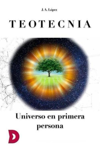 Libro: Teotecnia. Universo En Primera Persona. J. A. Lopez. 