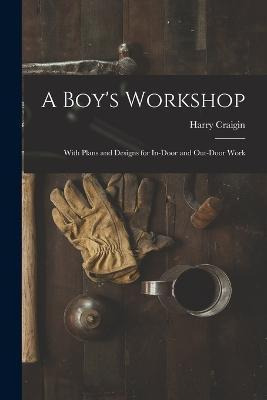 Libro A Boy's Workshop : With Plans And Designs For In-do...