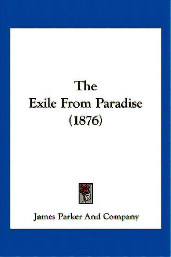 The Exile From Paradise (1876), De James Parker And Company. Editorial Kessinger Pub Llc, Tapa Blanda En Inglés
