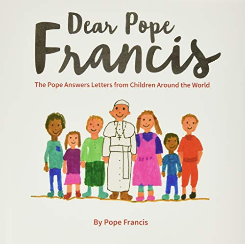Dear Pope Francis: The Pope Answers Letters From Children Ar