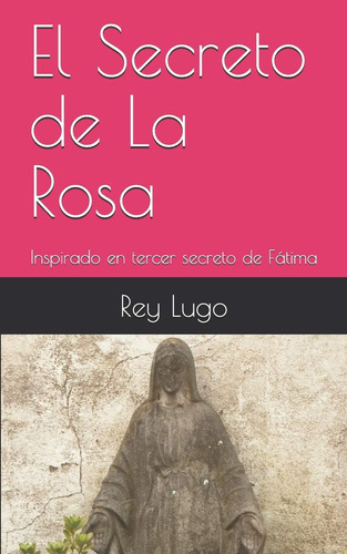 Libro: El Secreto De La Rosa: Inspirado En Tercer Secreto De