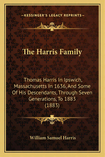 The Harris Family: Thomas Harris In Ipswich, Massachusetts In 1636, And Some Of His Descendants, ..., De Harris, William Samuel. Editorial Kessinger Pub Llc, Tapa Blanda En Inglés