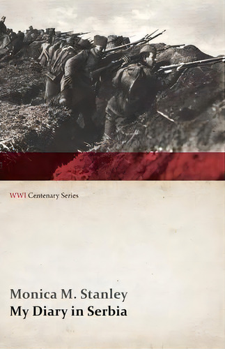My Diary In Serbia: April 1, 1915-nov. 1, 1915 (wwi Centenary Series), De Monica M Stanley. Editorial Last Post Press, Tapa Blanda En Inglés
