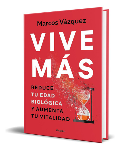 Libro Vive Más [ Reduce Tu Edad Biológica ] Original, De Marcos Vázquez. Editorial Grijalbo, Tapa Blanda En Español, 2023