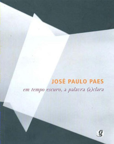 Em Tempo Escuro, A Palavra (a) Clara, De Paes, José Paulo. Global Editora, Capa Mole, Edição 1ª Edicao - 2007 Em Português