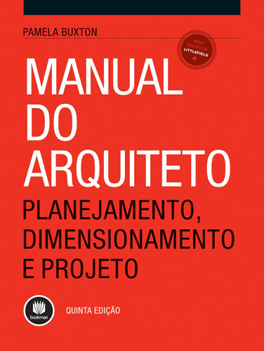 Manual do Arquiteto: Planejamento, Dimensionamento e Projeto, de Buxton, Pamela. Editora BOOKMAN COMPANHIA EDITORA LTDA.,Taylor & Francis, UK, capa dura em português, 2017