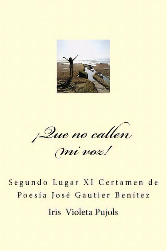 Que No Calle Mi Voz: Segundo Lugar Xi Certamen De Poesia  Jose Gautier Benitez, De Pujols V., Iris Violeta. Editorial Createspace, Tapa Blanda En Español